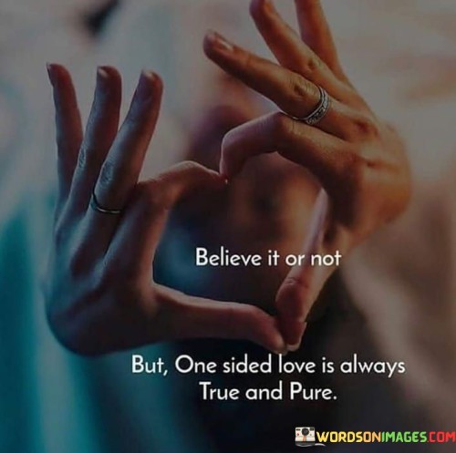 Believe-It-Or-Not-But-One-Sided-Love-Is-Always-True-And-Pure-Quotes.jpeg