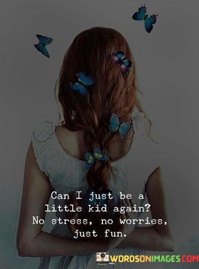 Can-I-Just-Be-A-Little-Kid-Again-No-Stress-No-Worries-Just-Fun-Quotes.jpeg