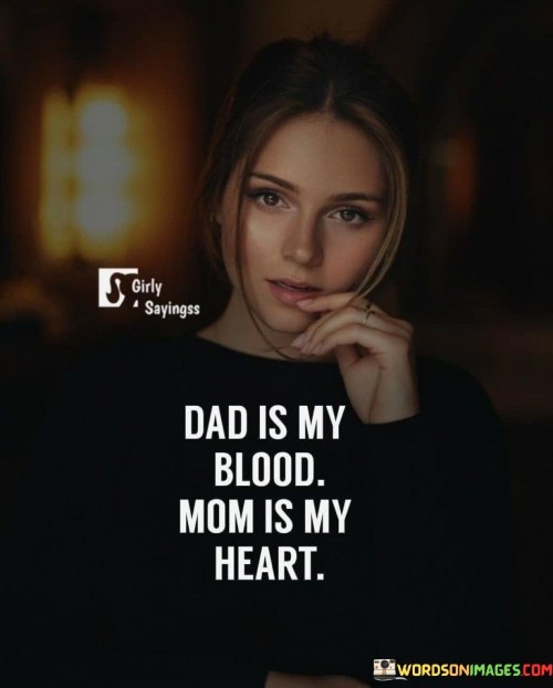 Dad Is My Blood Mom Is My Heart Quotes