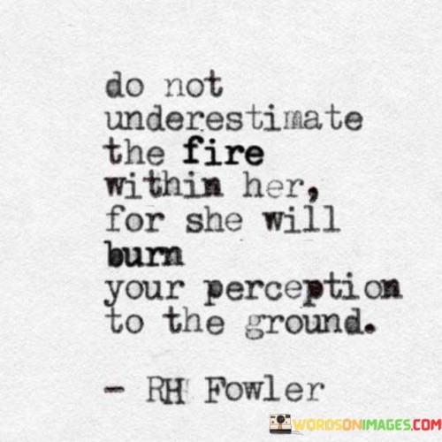 Do-Not-Underestimate-The-Fire-Within-Her-For-She-Will-Burn-Quotes.jpeg