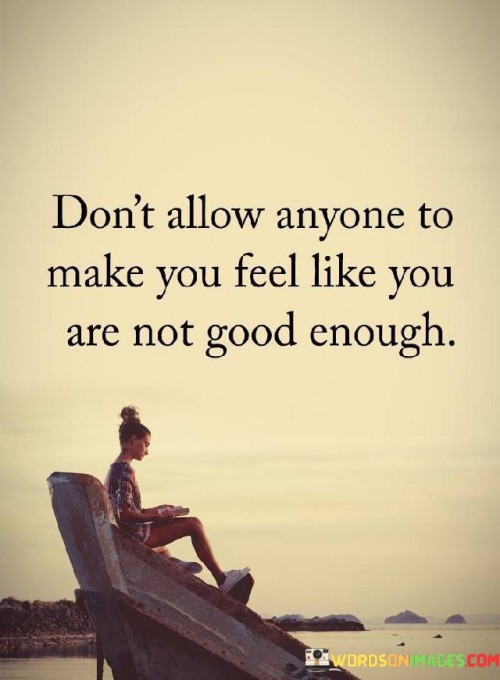 Dont-Allow-Anyone-To-Make-You-Feel-Like-You-Are-Not-Good-Quotes.jpeg
