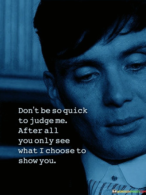 Dont-Be-So-Quick-To-Judge-Me-After-All-You-Only-See-What-I-Choose-Quotes.jpeg
