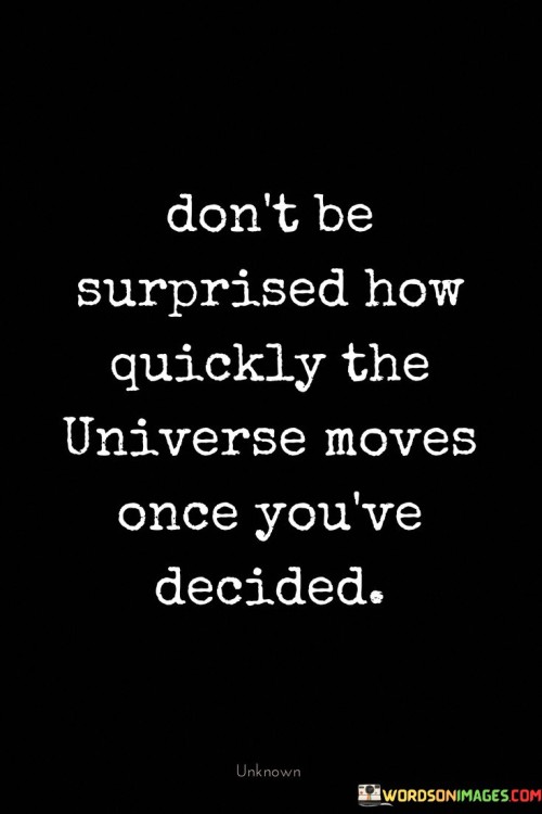 Dont-Be-Surprised-How-Quickly-The-Universe-Moves-Once-Youve-Quotes.jpeg