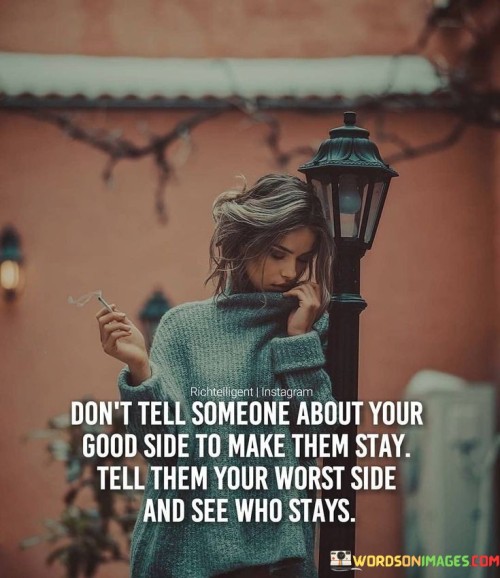 Dont-Tell-Someone-About-Your-Good-Side-To-Make-Them-Stay-Tell-Them-You-Worst-Side-And-See-Who-Stays-Quotes.jpeg