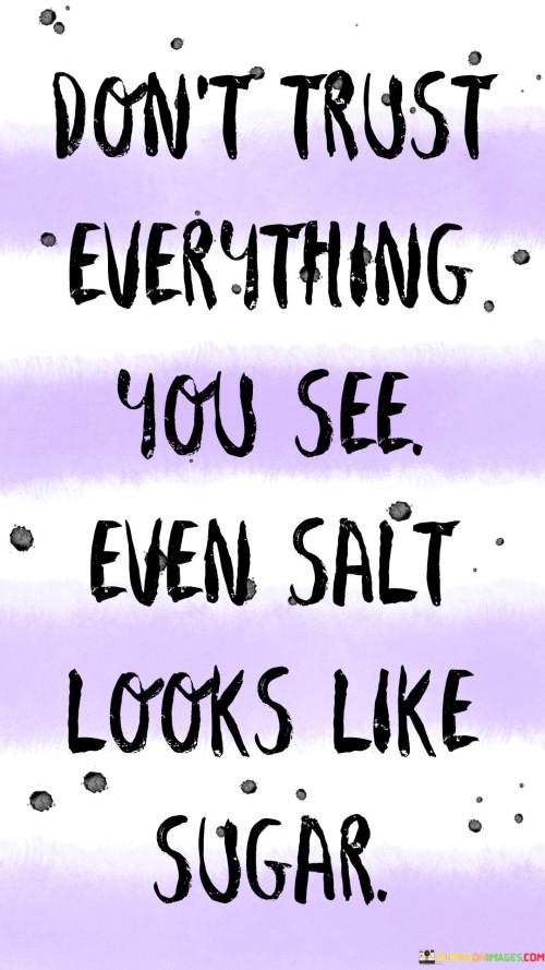 Dont-Trust-Everything-You-Even-Salt-Looks-Like-Sugar-Quotes.jpeg