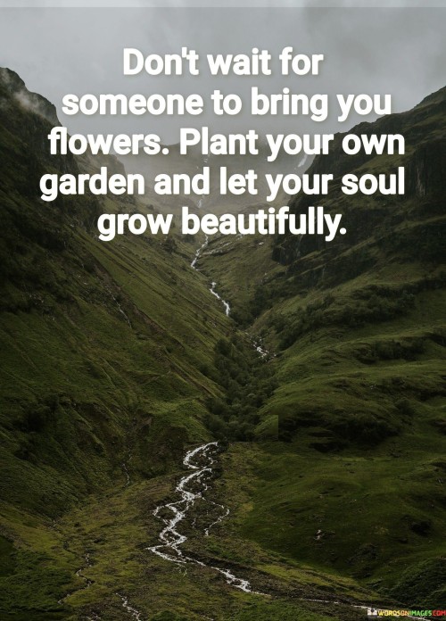 Dont-Wait-For-Someone-To-Bring-You-Flowers-Quotes.jpeg