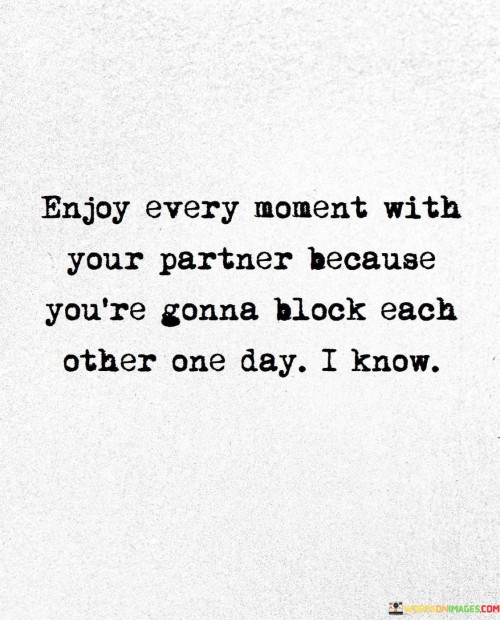 Enjoy Moment With Your Partner Because You're Gonna Block Quotes