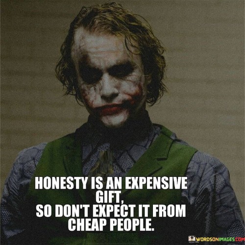 Honesty Is An Expensive Gift So Don't Expect Quotes