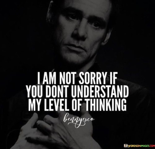 I-Am-Not-Sorry-If-You-Dont-Understand-My-Level-Of-Thinking-Quotes.jpeg