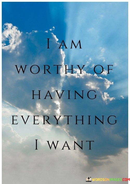 I-Am-Worthy-Of-Having-Everything-I-Want-Quotes.jpeg