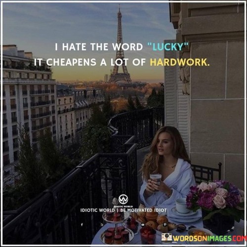 I-Hate-The-Word-Lucky-It-Cheapens-A-Lot-Of-Hard-Work-Quotes.jpeg