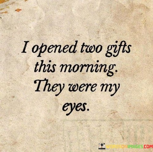 I Opened Two Gifts This Morning They Were My Eyes Quotes