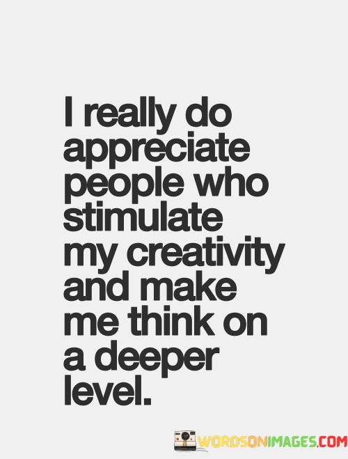 I-Really-Do-Appreciate-People-Who-Stimulate-My-Creativity-And-Quotes.jpeg
