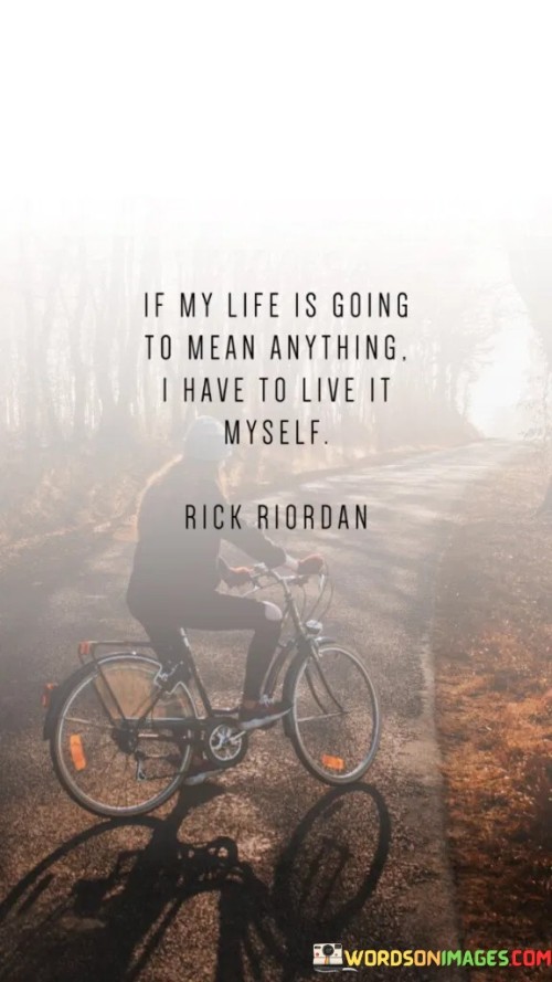 If-My-Life-Is-Going-To-Mean-Anything-I-Have-To-Live-It-Myself-If-My-Life-Quotes.jpeg