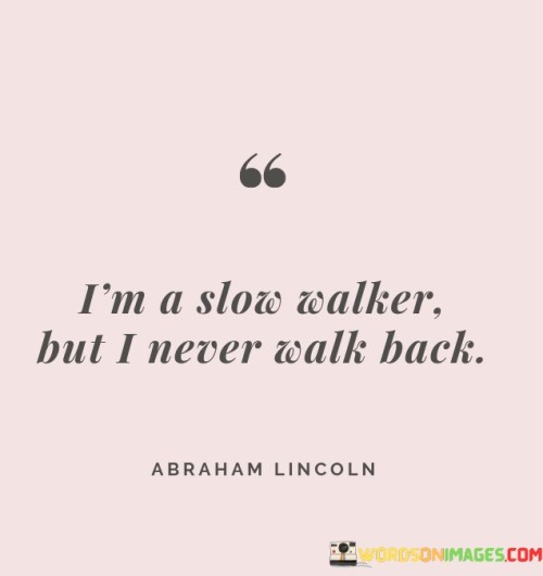 Im-A-Slow-Walker-But-I-Never-Walk-Back-Quotes.jpeg