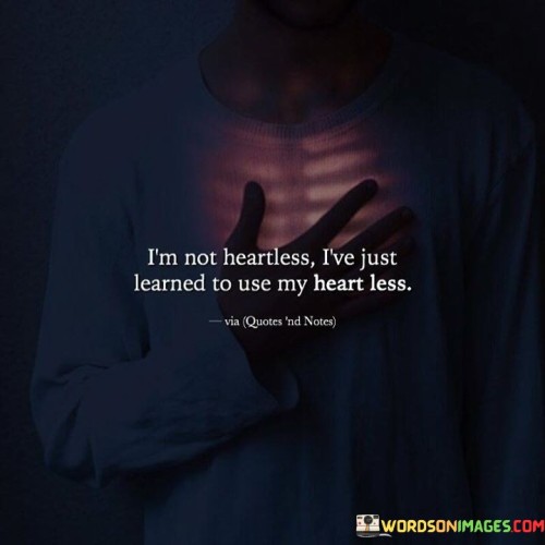 Im-Not-Heartless-Ive-Just-Leared-To-Use-Mt-Heart-Less-Quotes.jpeg