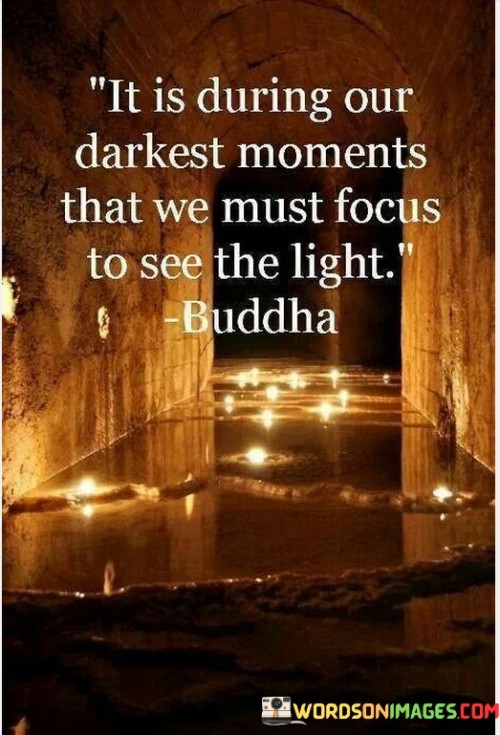 It Is During Our Darkest Moments That Quotes