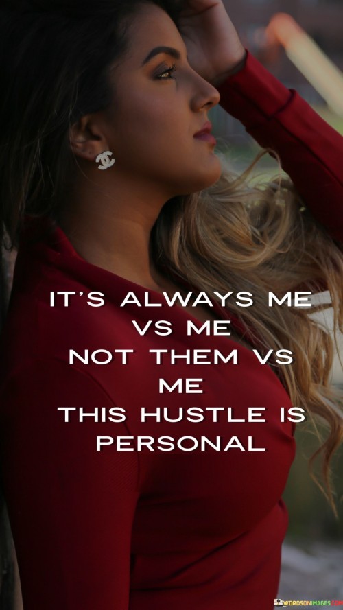 Its-Always-Me-Vs-Me-Not-Them-Vs-Me-This-Hustle-Is-Personal-Quotes.jpeg