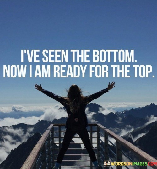 Ive-Seen-The-Bottom-Now-I-Am-Ready-For-The-Top-Quotes.jpeg