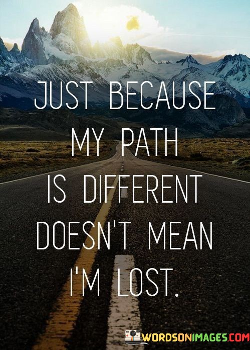 Just-Because-My-Path-Is-Different-Doesnt-Mean-Im-Lost-Just-Because-Quotes.jpeg