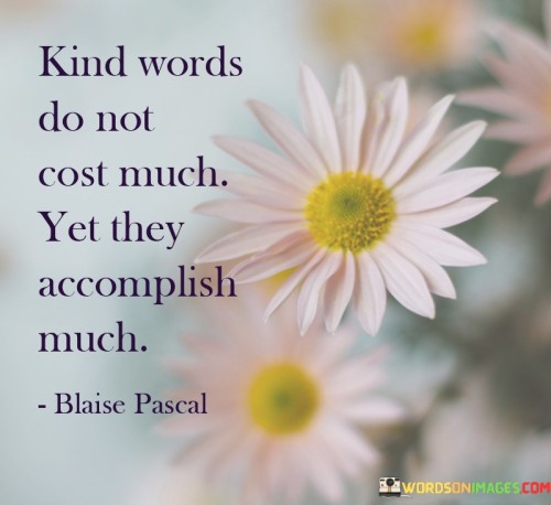 Kind Words Do Not Cost Much Yet They Accomplish Much Quotes