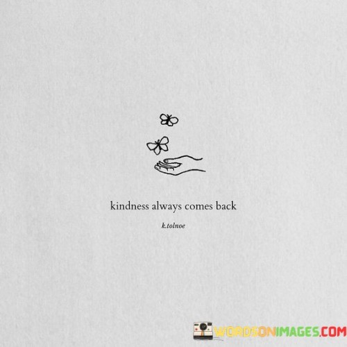 Kindness Always Comes Back Quotes