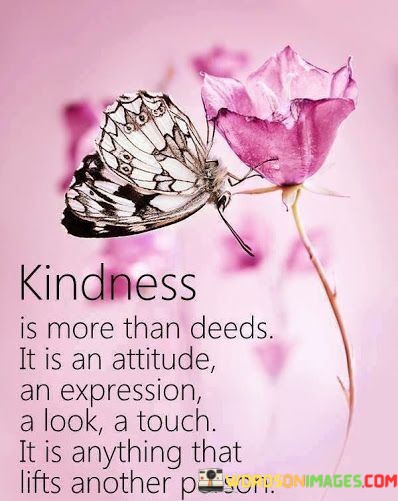 Kindness-Is-More-Than-Deeds-It-Is-An-Attitude-An-Expression-A-Look-A-Touch-It-Is-Anything-That-Lifts-Another-Person-Quotes.jpeg