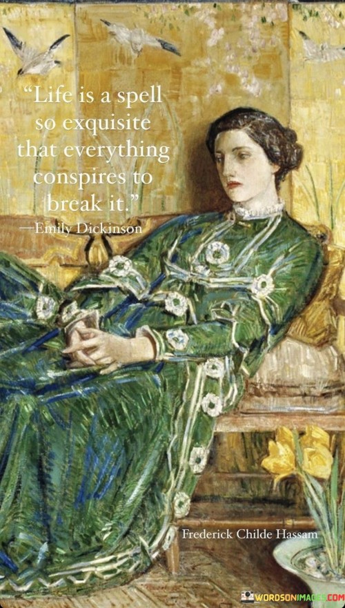 Life-Is-A-Spell-So-Exquisite-That-Everything-Conspires-To-Break-It-Quotes.jpeg