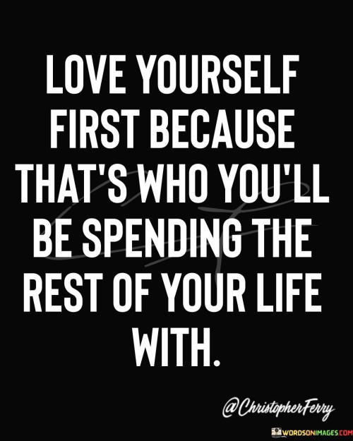 Love-Yourself-First-Because-Thats-Who-Youll-Be-Spending-The-Rest-Of-Your-Quotes.jpeg