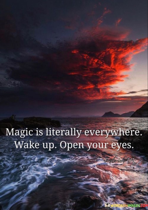 Magic-Is-Literally-Everywhere-Wake-Up-Open-Your-Eyes-Quotes.jpeg