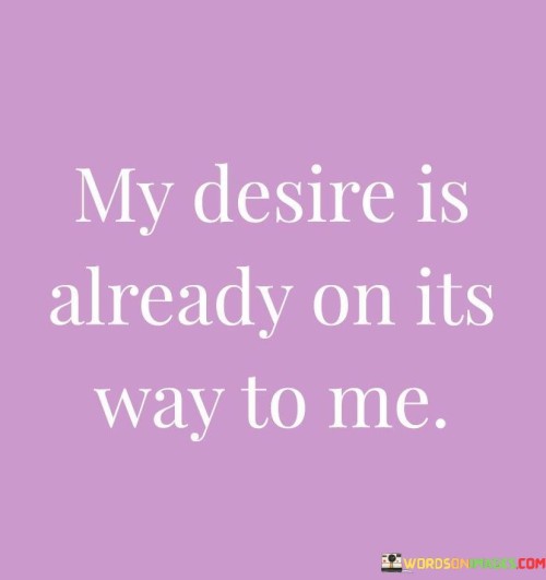 My-Desire-Is-Already-On-Its-Way-To-Me-Quotes.jpeg