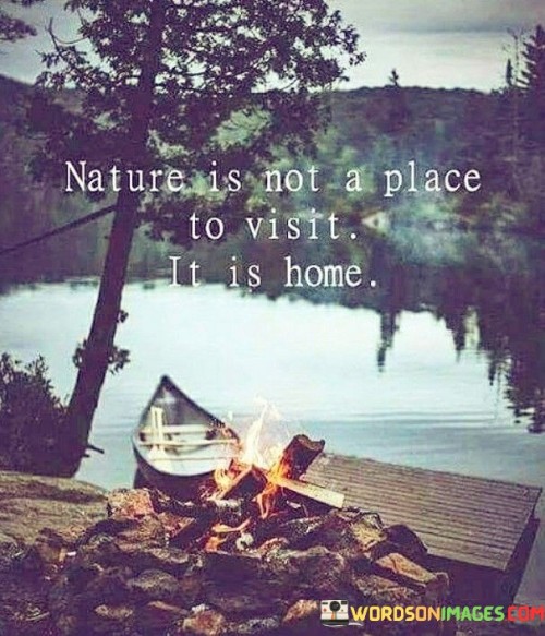 Nature-Is-Not-A-Place-To-Visit-It-Is-Home-Quotes.jpeg