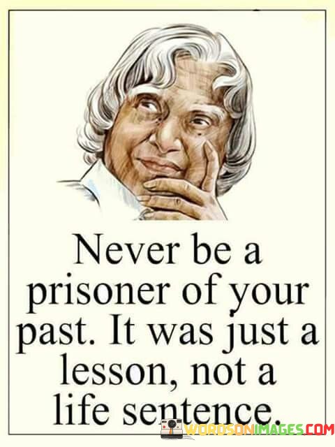 Never-Be-A-Prisoner-Of-Your-Past-It-Was-Just-A-Lesson-Not-A-Life-Sentence-Quotes.jpeg