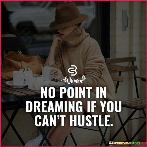 No Point In Dreaming If You Can't Hustle Quotes