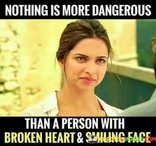 Nothing Is More Dangerous Than A Person With Broken Heart & Smiling Face Quotes