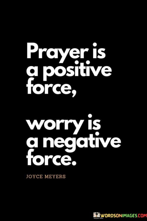 This quote highlights the contrasting effects of prayer and worry on an individual's well-being and mindset. It presents prayer as a positive and constructive force, while depicting worry as a negative and detrimental one.

Prayer, in this context, is seen as an act of seeking guidance, solace, and connection with a higher power, often associated with feelings of hope, peace, and trust. It implies that through prayer, individuals can find strength and clarity in facing life's challenges.

Conversely, worry is portrayed as a counterproductive force that can lead to anxiety, stress, and negative thought patterns. It suggests that excessive worry can be harmful to one's mental and emotional health, ultimately hindering personal growth and well-being.