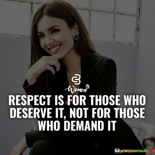 Respect Is For Those Who Deserve It Not For Those Who Demand It Quotes