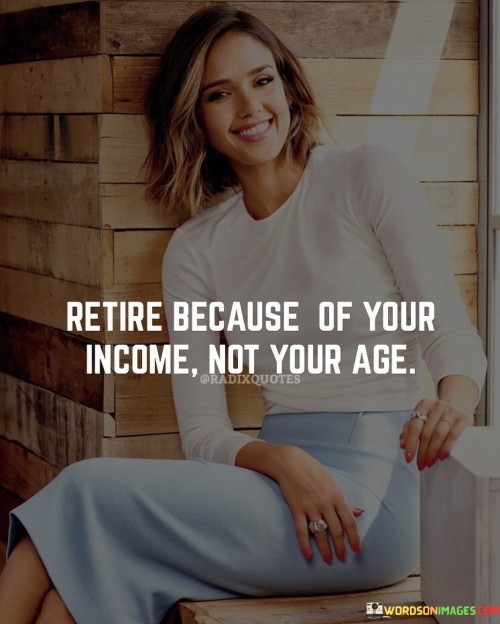 Retire-Because-Of-Your-Income-Not-Your-Age-Quotes.jpeg