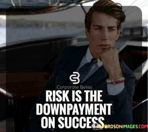 This quote succinctly captures the essence of risk-taking in the pursuit of success. It implies that to achieve great rewards or accomplishments, one must be willing to invest something upfront, which often involves taking risks. In the first paragraph, "Risk Is The Downpayment" highlights that risk is an essential initial step, much like a downpayment when purchasing something valuable. It signifies a commitment and readiness to face uncertainty and challenges head-on.

In the second paragraph, "On Success" emphasizes that the ultimate goal of taking risks is success. Success here could be achieving personal or professional goals, realizing dreams, or gaining valuable experiences. It underscores that without the willingness to embrace risk, one may never fully realize their potential or reach their desired level of success.

In the third paragraph, this quote encapsulates the notion that risk is not a deterrent but a prerequisite for achieving meaningful success. It encourages individuals to view risk as an investment rather than a threat, highlighting that calculated risks can lead to significant rewards and accomplishments. In essence, it motivates us to overcome fear and hesitation, reminding us that the journey to success often begins with a bold and daring step into the unknown.