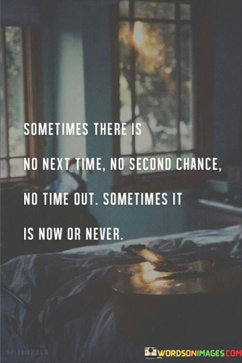 This quote underscores the importance of seizing the present moment. In the first paragraph, it suggests that opportunities may not always come around again.

The second paragraph emphasizes the idea of immediacy. "Now or never" conveys the urgency to take action without delay.

In the third paragraph, the quote inspires decisiveness. By recognizing the limited nature of opportunities, individuals can make bold choices and prioritize their goals. This quote serves as a reminder to act promptly, highlighting that certain chances may not be available in the future, encouraging individuals to embrace the present and make the most of their current circumstances.