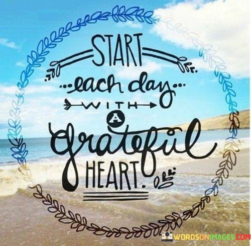 Start-Each-Day-With-A-Grateful-Heart-Quotes.jpeg