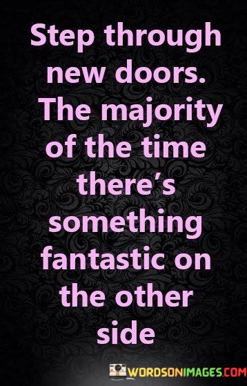 Step-Through-New-Doors-The-Majority-Of-The-Time-Theres-Something-Fantastic-On-The-Quotes.jpeg