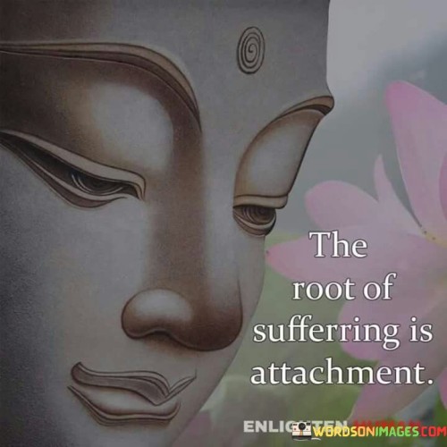 The Root Of Sufferring Is Attachment Quotes