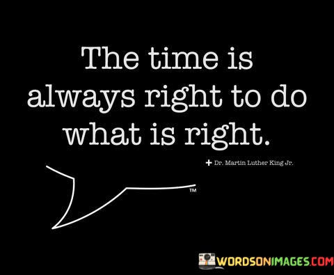 The-Time-Is-Always-Right-To-Do-What-Is-Right-Quotes.jpeg