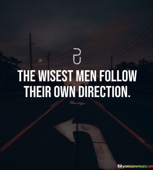 The-Wisest-Men-Follow-Their-Own-Direction-Quotes.jpeg