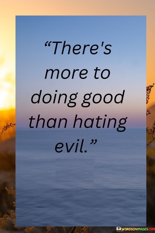 Theres-More-To-Doing-Good-Than-Hating-Evil-Quotes.jpeg