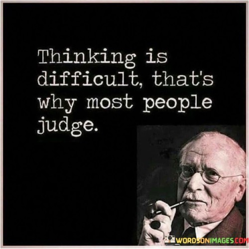 Thinking-Is-Difficult-Thats-Why-Most-People-Judge-Quotes.jpeg