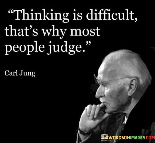 Thinking Is Difficult That's Why Most People Judge Quotes