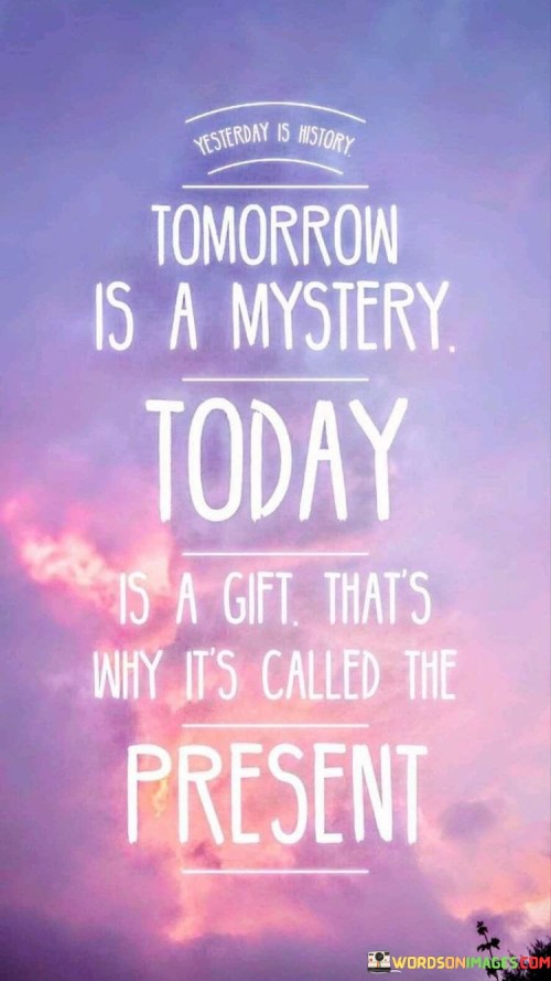 Tomorrow Is A Mystery Today Is A Gift Quotes