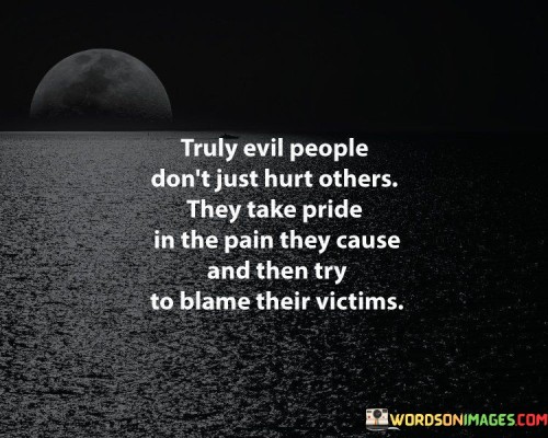 Truly-Evil-People-Dont-Just-Hurt-Others-They-Take-Pride-In-The-Pain-They-Cause-Quotes.jpeg